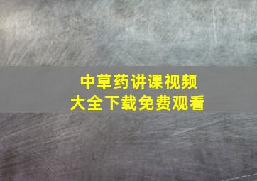 中草药讲课视频大全下载免费观看