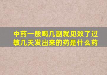 中药一般喝几副就见效了过敏几天发出来的药是什么药