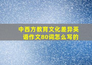 中西方教育文化差异英语作文80词怎么写的