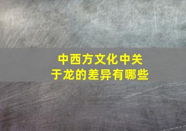 中西方文化中关于龙的差异有哪些