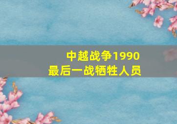 中越战争1990最后一战牺牲人员