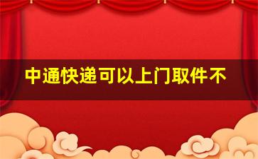 中通快递可以上门取件不