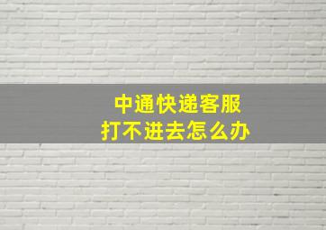 中通快递客服打不进去怎么办