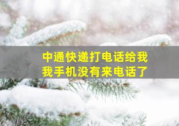 中通快递打电话给我我手机没有来电话了