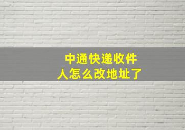 中通快递收件人怎么改地址了