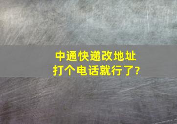 中通快递改地址打个电话就行了?