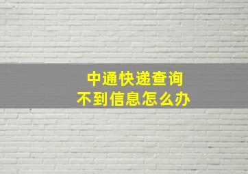 中通快递查询不到信息怎么办