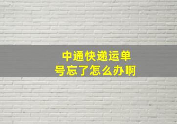 中通快递运单号忘了怎么办啊