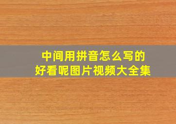 中间用拼音怎么写的好看呢图片视频大全集