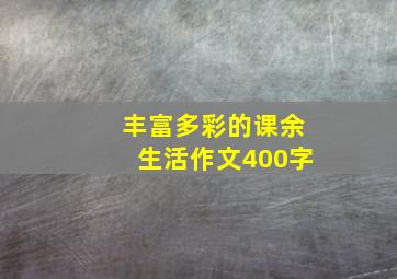 丰富多彩的课余生活作文400字