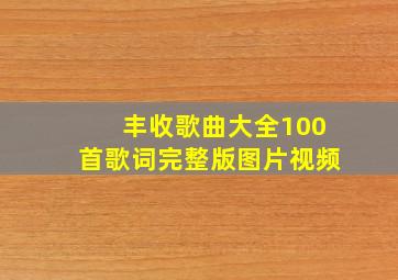 丰收歌曲大全100首歌词完整版图片视频