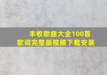 丰收歌曲大全100首歌词完整版视频下载安装