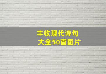 丰收现代诗句大全50首图片