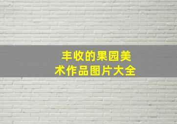 丰收的果园美术作品图片大全