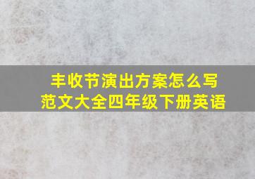 丰收节演出方案怎么写范文大全四年级下册英语