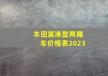 丰田紧凑型两厢车价格表2023