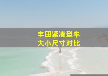 丰田紧凑型车大小尺寸对比