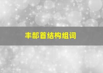 丰部首结构组词