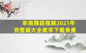 串烧舞蹈视频2021年完整版大全教学下载免费