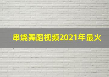 串烧舞蹈视频2021年最火