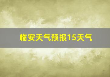 临安天气预报15天气