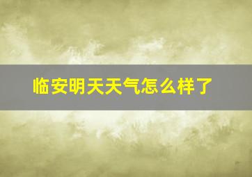 临安明天天气怎么样了