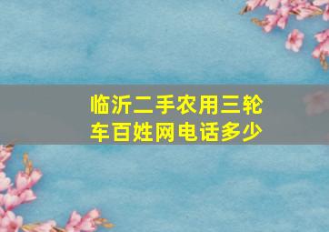 临沂二手农用三轮车百姓网电话多少