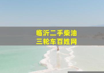 临沂二手柴油三轮车百姓网