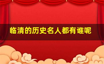 临清的历史名人都有谁呢