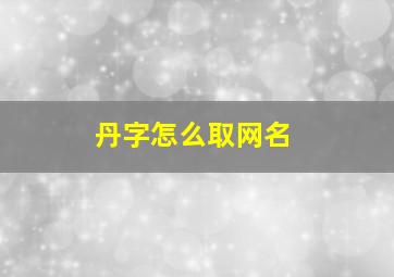 丹字怎么取网名