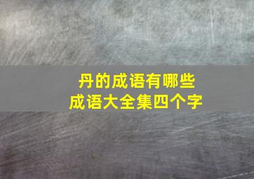 丹的成语有哪些成语大全集四个字