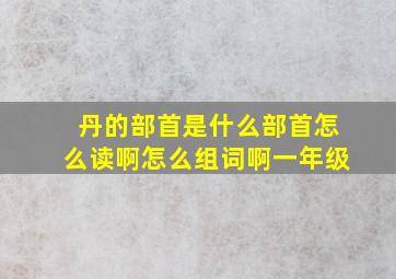 丹的部首是什么部首怎么读啊怎么组词啊一年级