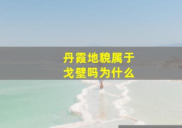 丹霞地貌属于戈壁吗为什么