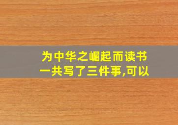 为中华之崛起而读书一共写了三件事,可以