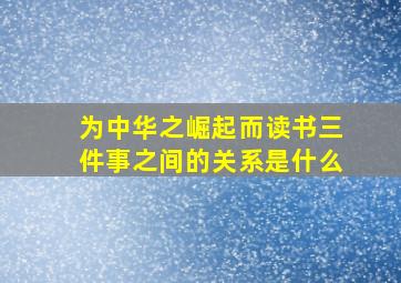 为中华之崛起而读书三件事之间的关系是什么