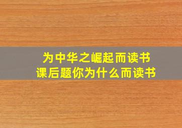 为中华之崛起而读书课后题你为什么而读书