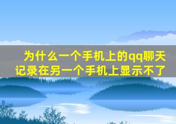 为什么一个手机上的qq聊天记录在另一个手机上显示不了