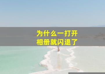 为什么一打开相册就闪退了