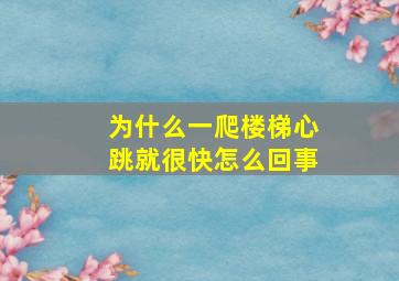 为什么一爬楼梯心跳就很快怎么回事