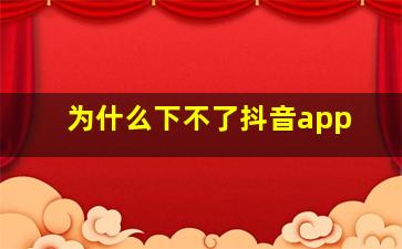 为什么下不了抖音app