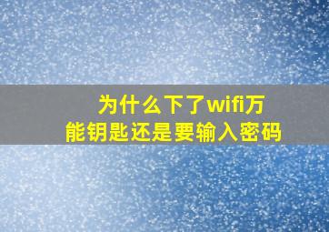 为什么下了wifi万能钥匙还是要输入密码