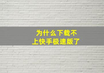 为什么下载不上快手极速版了