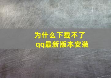 为什么下载不了qq最新版本安装