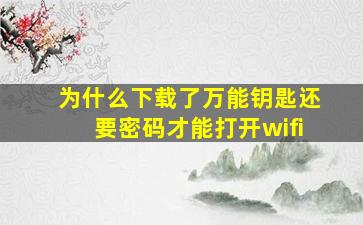 为什么下载了万能钥匙还要密码才能打开wifi