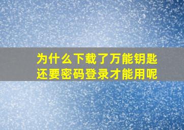 为什么下载了万能钥匙还要密码登录才能用呢