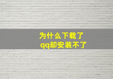 为什么下载了qq却安装不了