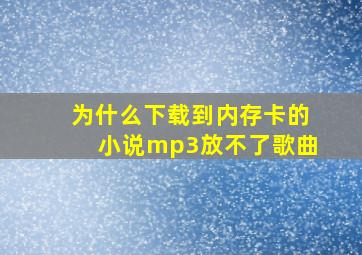 为什么下载到内存卡的小说mp3放不了歌曲