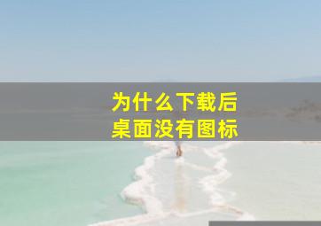 为什么下载后桌面没有图标