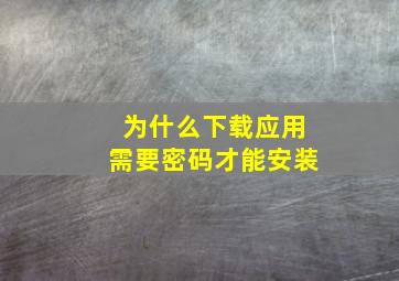 为什么下载应用需要密码才能安装