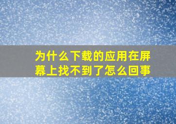 为什么下载的应用在屏幕上找不到了怎么回事